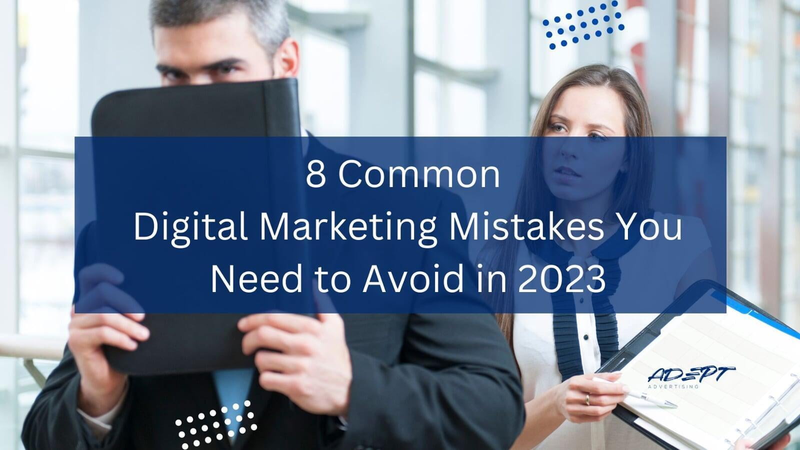 8 Common Digital Marketing Mistakes You Need to Avoid in 2023